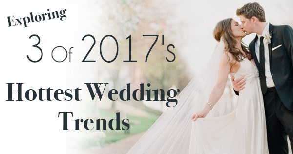Exploring 3 Of 2017’s Hottest Wedding Trends