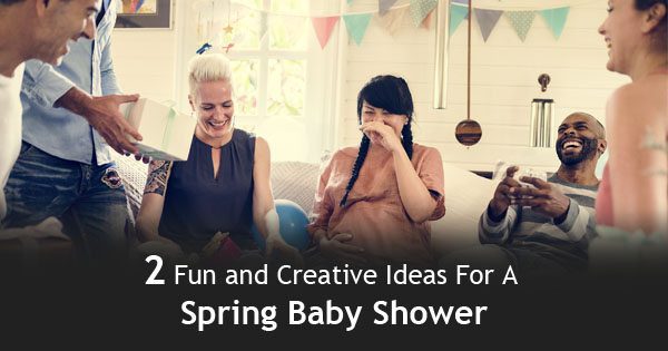 2 Fun Ideas To Consider If You’re Planning A Spring Baby Shower