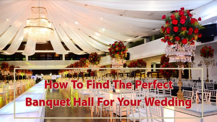5 Tips For Choosing The Perfect Banquet Hall For Your Wedding